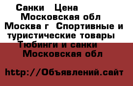 Санки › Цена ­ 1 000 - Московская обл., Москва г. Спортивные и туристические товары » Тюбинги и санки   . Московская обл.